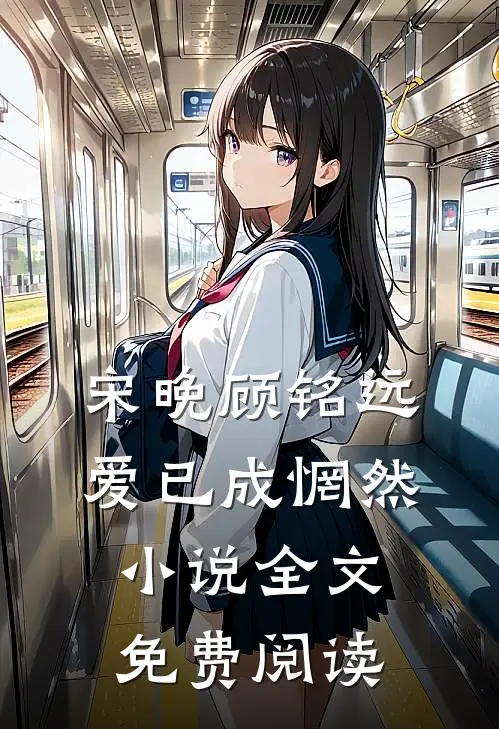 宋晚顾铭远爱已成惘然小说全文免费阅读