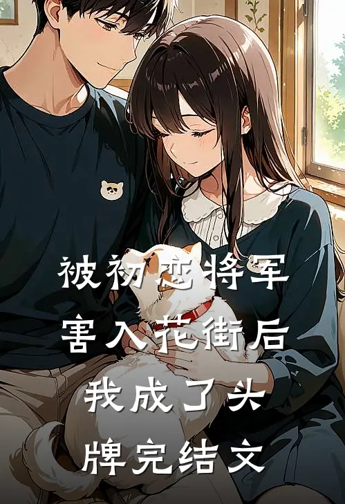 被初恋将军害入花街后，我成了头牌完结文