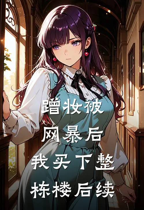 蹭妆被网暴后，我买下整栋楼后续