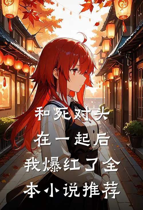 和死对头在一起后，我爆红了全本小说推荐