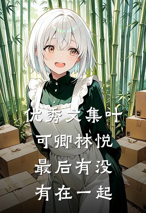 优秀文集叶可卿林悦最后有没有在一起