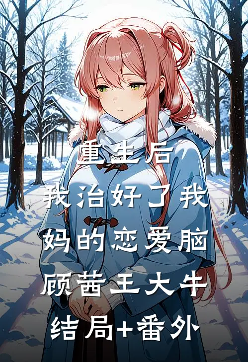 重生后，我治好了我妈的恋爱脑顾茜王大牛结局+番外