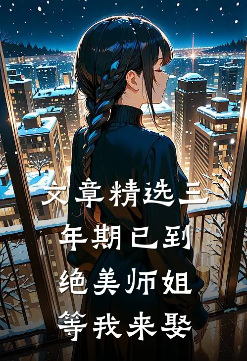 文章精选三年期已到，绝美师姐等我来娶