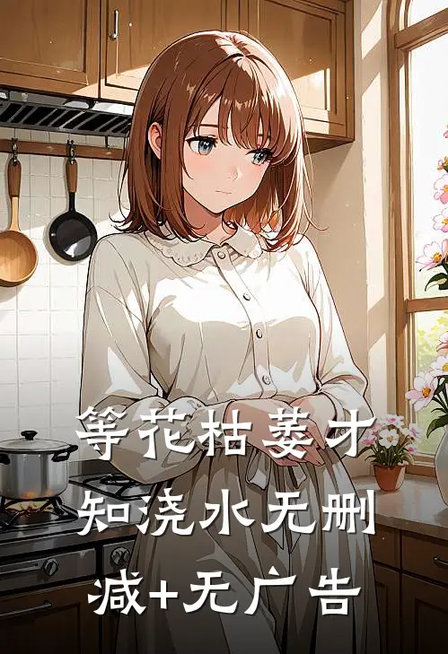 等花枯萎才知浇水无删减+无广告