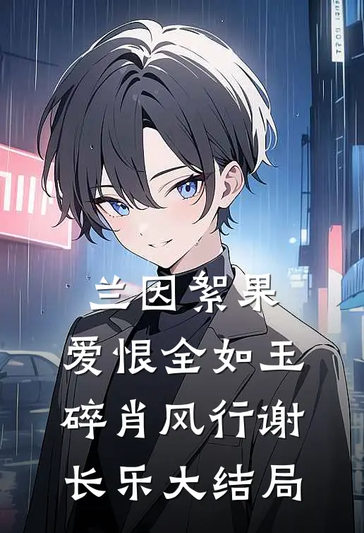 兰因絮果，爱恨全如玉碎肖风行谢长乐大结局