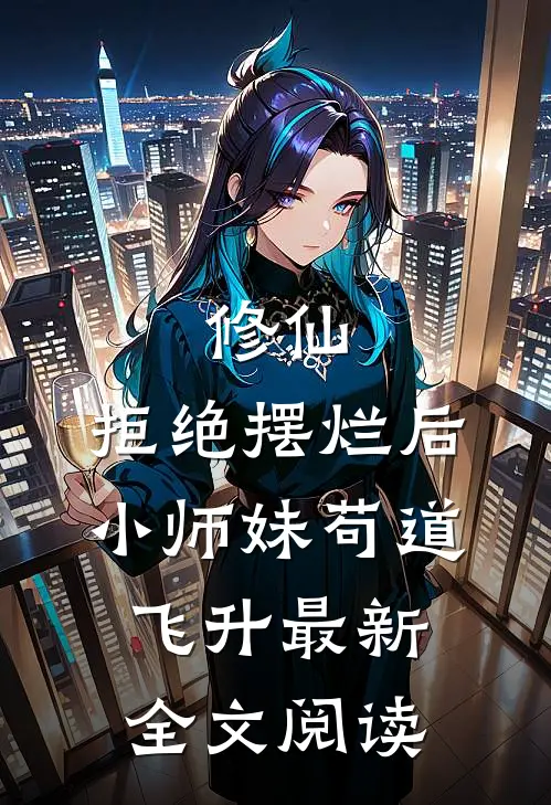 修仙：拒绝摆烂后，小师妹苟道飞升最新全文阅读