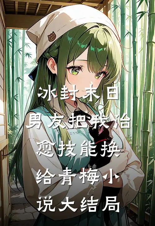 冰封末日，男友把我治愈技能换给青梅小说大结局
