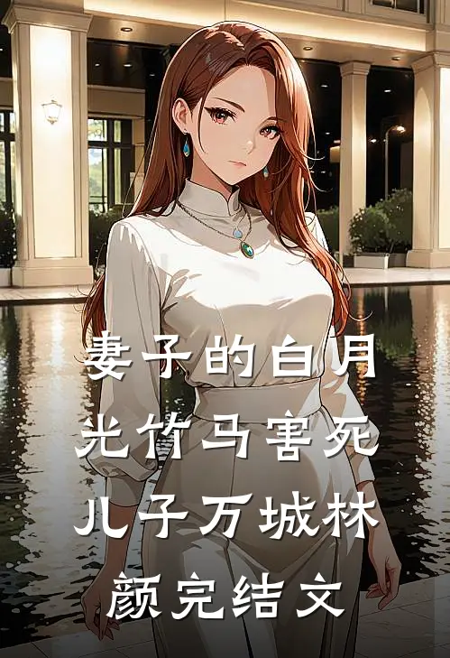 妻子的白月光竹马害死儿子万城林颜完结文