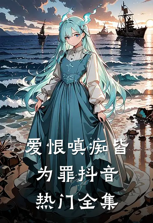 爱恨嗔痴皆为罪抖音热门 全集