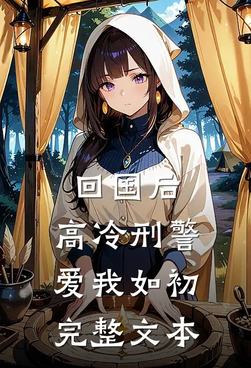 回国后，高冷刑警爱我如初完整文本