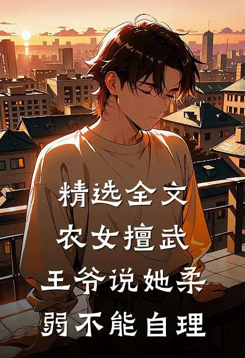 精选全文农女擅武，王爷说她柔弱不能自理
