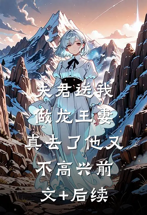 夫君送我做龙王妻，真去了他又不高兴前文+后续
