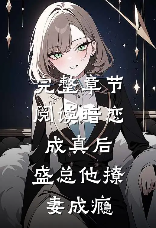 完整章节阅读暗恋成真后，盛总他撩妻成瘾