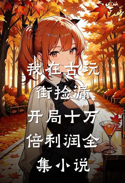 我在古玩街捡漏，开局十万倍利润全集小说