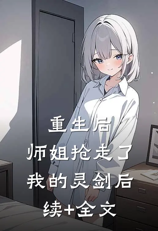 重生后，师姐抢走了我的灵剑后续+全文