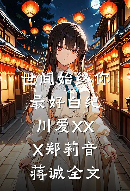 世间始终你最好-白纪川爱XXX郑莉音蒋诚全文