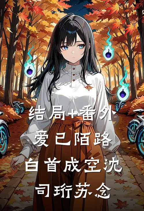 结局+番外爱已陌路，白首成空沈司珩苏念
