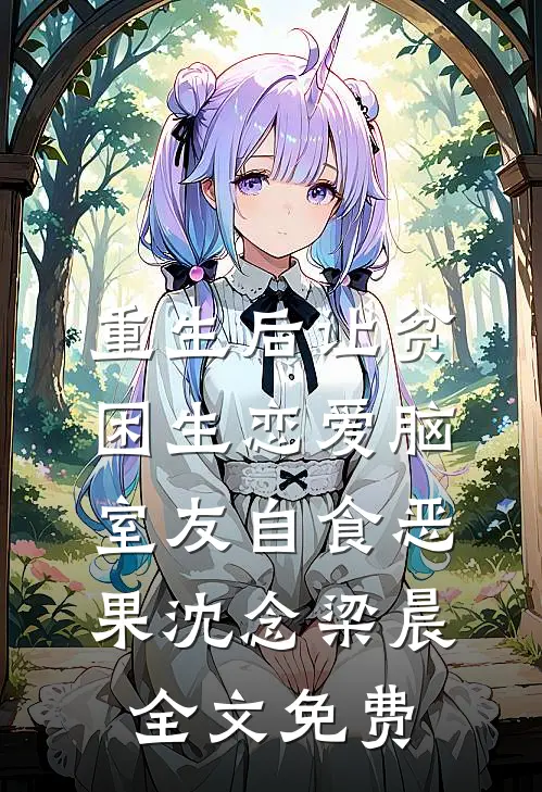 重生后让贫困生恋爱脑室友自食恶果沈念梁晨全文免费