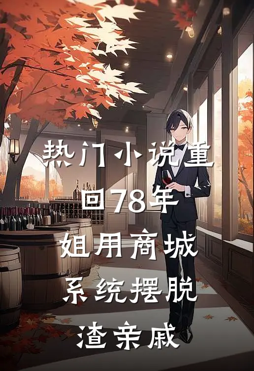 热门小说重回78年，姐用商城系统摆脱渣亲戚