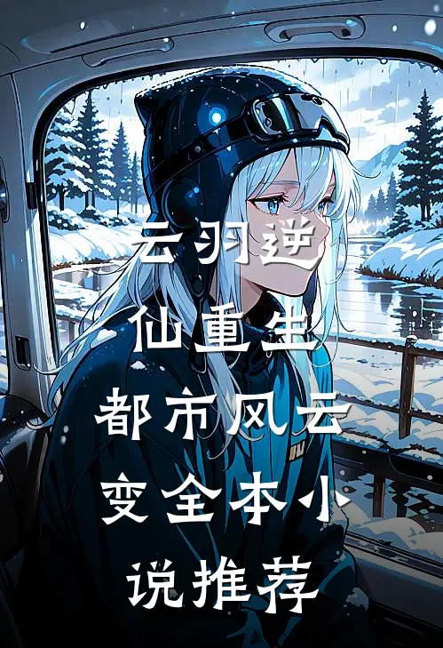 云羽逆仙重生：都市风云变全本小说推荐
