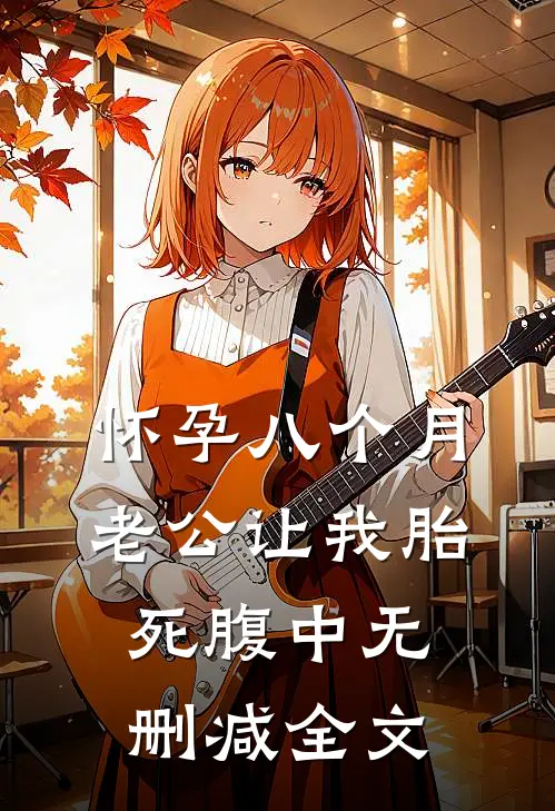 怀孕八个月，老公让我胎死腹中无删减全文
