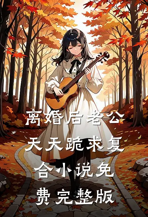 离婚后老公天天跪求复合小说免费完整版