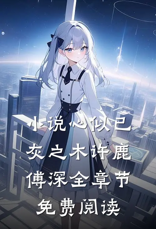 小说心似已灰之木许鹿傅深全章节免费阅读