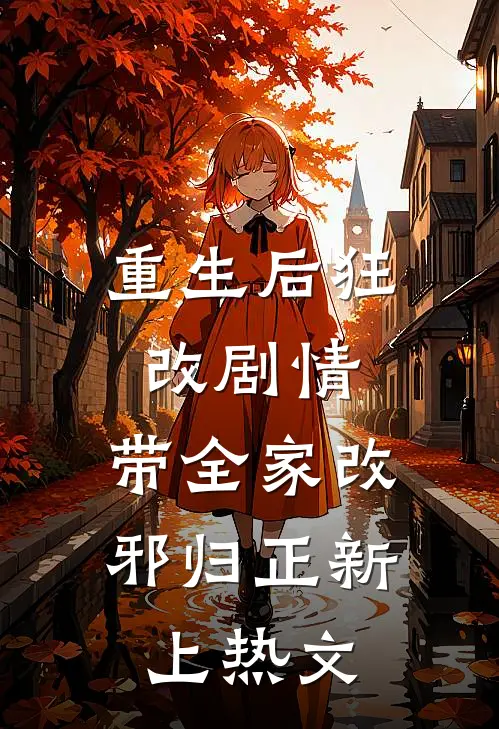 重生后狂改剧情，带全家改邪归正新上热文