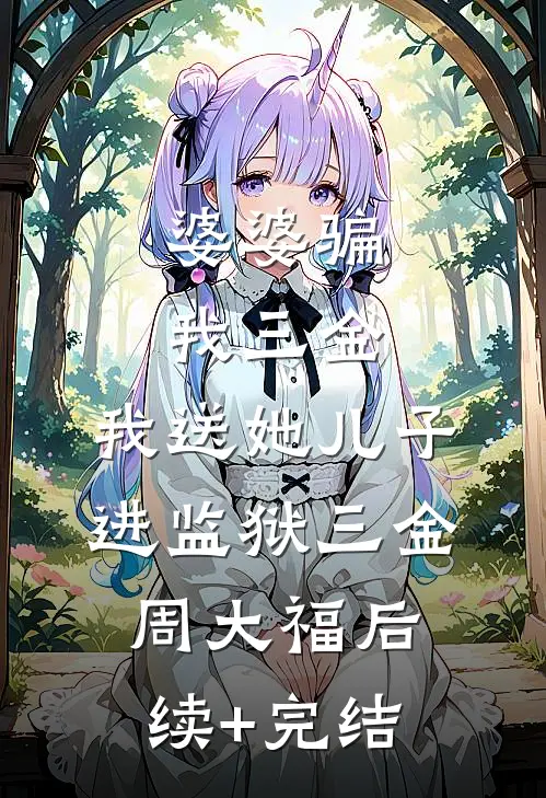 婆婆骗我三金，我送她儿子进监狱三金周大福后续+完结