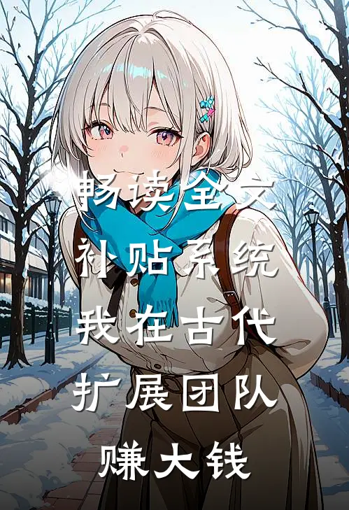 畅读全文补贴系统：我在古代扩展团队赚大钱