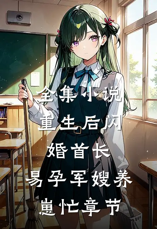 全集小说重生后闪婚首长，易孕军嫂养崽忙章节