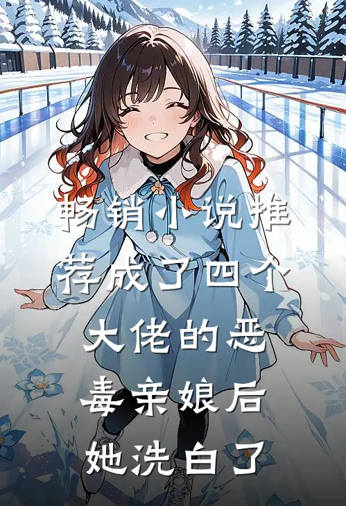 畅销小说推荐成了四个大佬的恶毒亲娘后，她洗白了