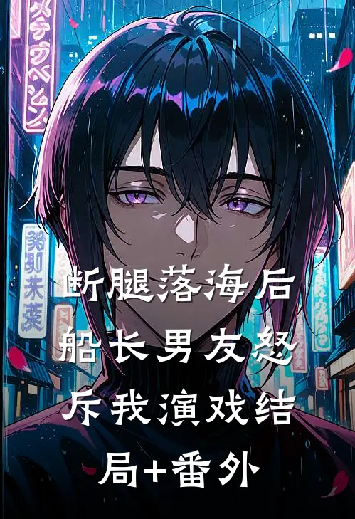 断腿落海后，船长男友怒斥我演戏结局+番外