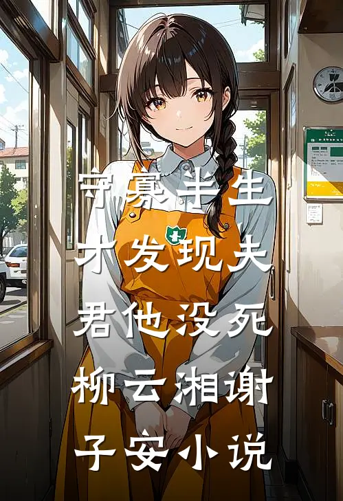 守寡半生，才发现夫君他没死柳云湘谢子安小说