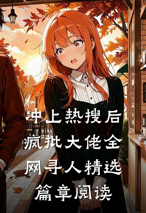 冲上热搜后，疯批大佬全网寻人精选篇章阅读