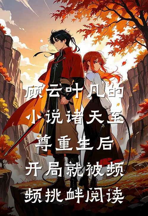 顾云叶凡的小说诸天至尊重生后，开局就被频频挑衅阅读