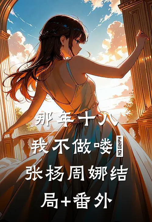那年十八，我不做喽啰张杨周娜结局+番外