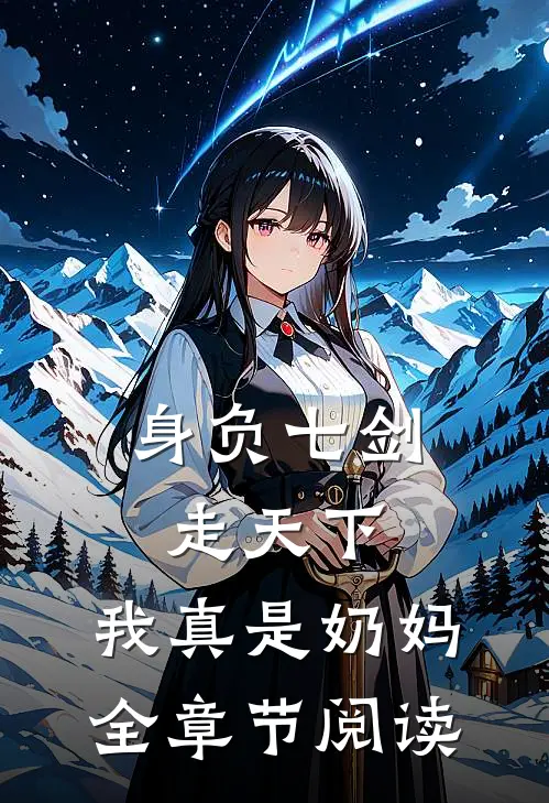 身负七剑走天下：我真是奶妈全章节阅读