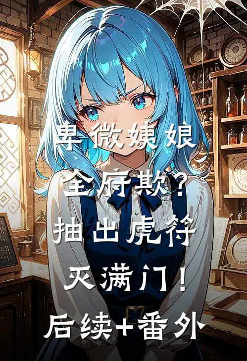 卑微姨娘全府欺？抽出虎符灭满门！后续+番外