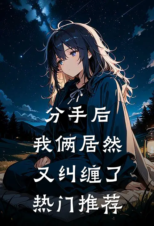 分手后，我俩居然又纠缠了热门推荐