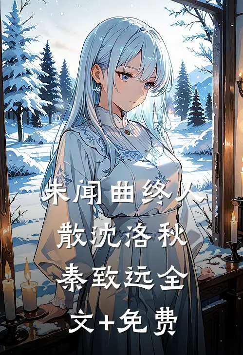 未闻曲终人散沈洛秋秦致远全文+免费