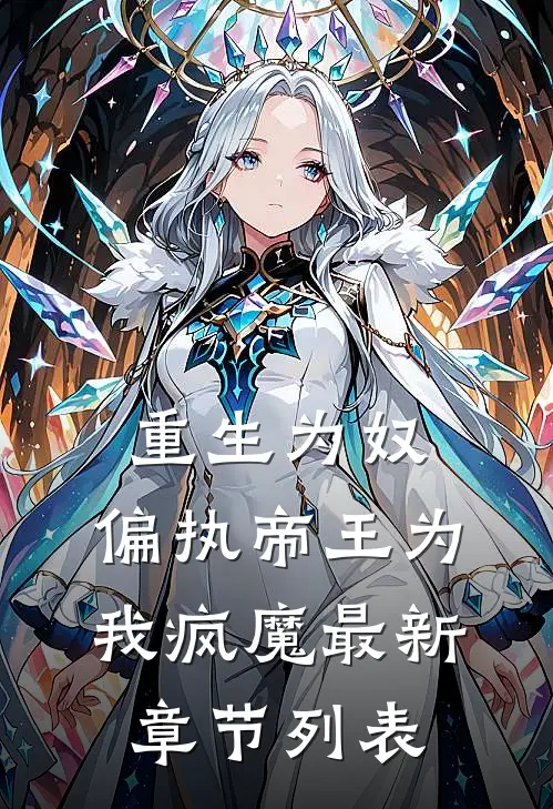 重生为奴，偏执帝王为我疯魔最新章节列表