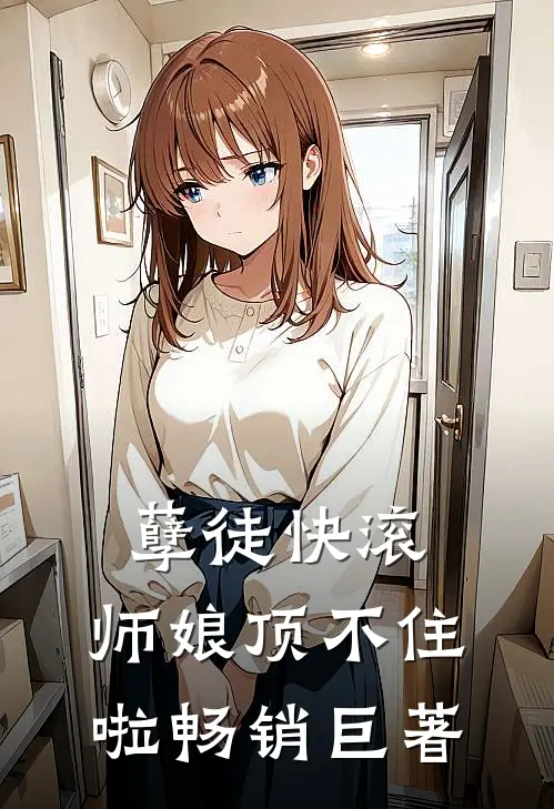 孽徒快滚，师娘顶不住啦畅销巨著