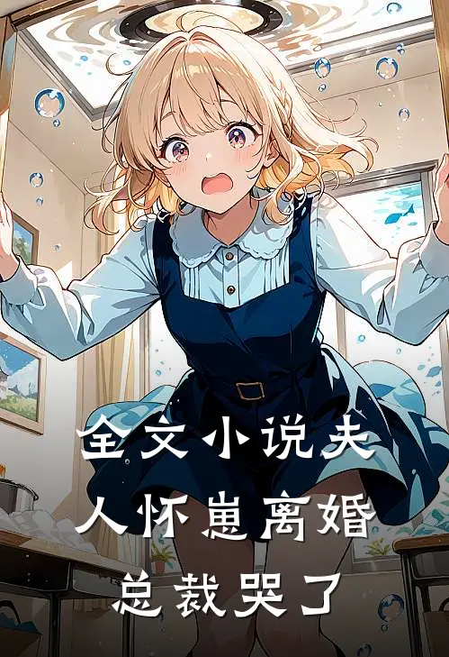 全文夫人怀崽离婚,总裁哭了