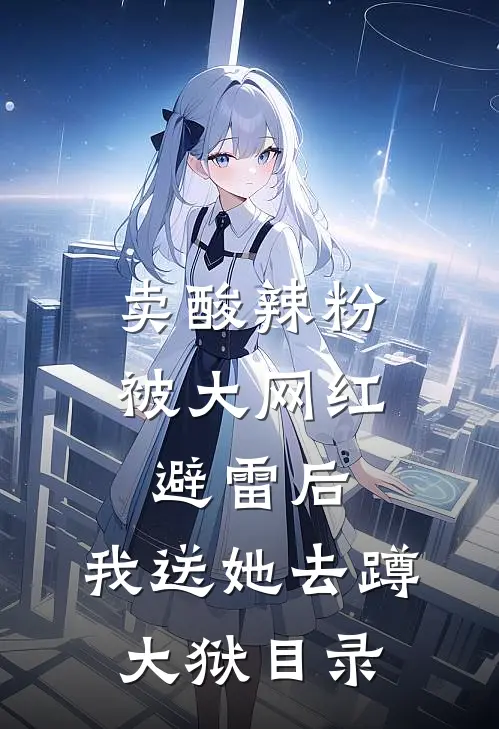 卖酸辣粉被大网红避雷后，我送她去蹲大狱目录