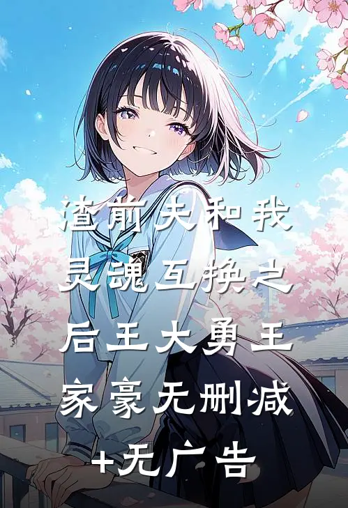 渣前夫和我灵魂互换之后王大勇王家豪无删减+无广告