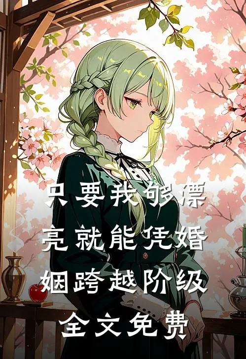只要我够漂亮就能凭婚姻跨越阶级全文免费