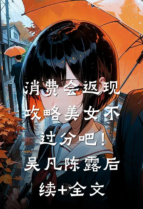 消费会返现攻略美女不过分吧！吴凡陈露后续+全文