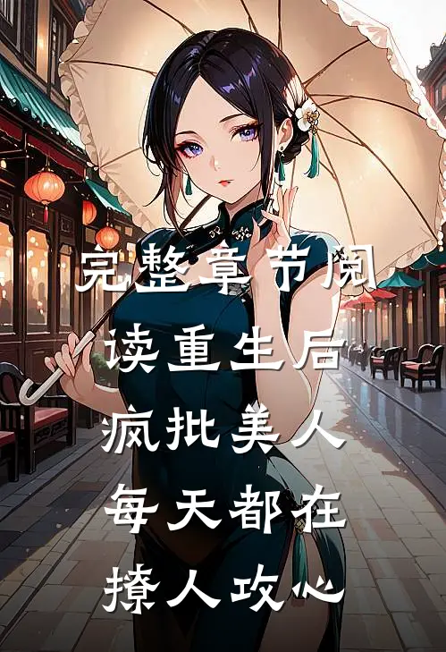 完整章节阅读重生后，疯批美人每天都在撩人攻心