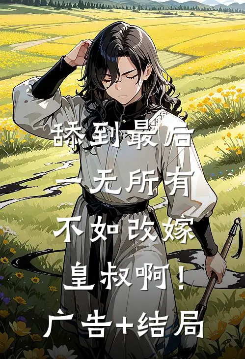 舔到最后一无所有，不如改嫁皇叔啊！广告+结局